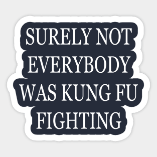 Surely Not Everybody Was Kung Fu Fighting Sticker